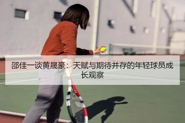 邵佳一谈黄晟豪：天赋与期待并存的年轻球员成长观察